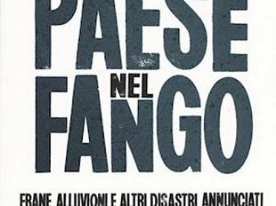 un-paese-nel-fango-frane-alluvioni-e-altri-disastri-annunicati