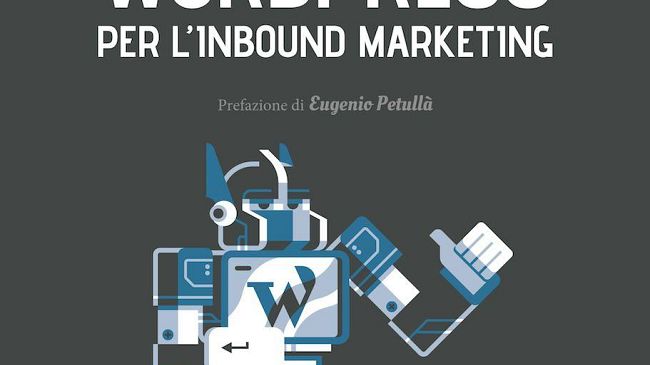 “Trasforma Wordpress per l’Inbound Marketing” dell’esperto livornese Andrea Barghigiani