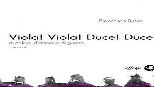 “Viola !Viola! Duce! Duce!” di Francesco Russo